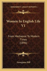 Cover image for Women in English Life V1 Women in English Life V1: From Mediaeval to Modern Times (1896) from Mediaeval to Modern Times (1896)