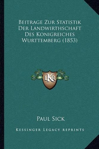 Cover image for Beitrage Zur Statistik Der Landwirthschaft Des Konigreiches Wurttemberg (1853)