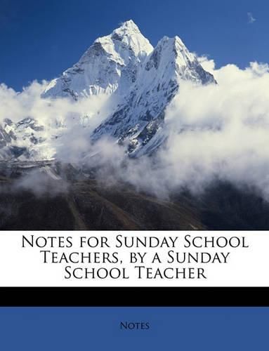 Cover image for Notes for Sunday School Teachers, by a Sunday School Teacher