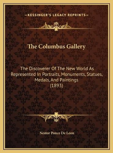 The Columbus Gallery: The Discoverer of the New World as Represented in Portraits, Monuments, Statues, Medals, and Paintings (1893)