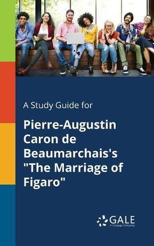 A Study Guide for Pierre-Augustin Caron De Beaumarchais's The Marriage of Figaro