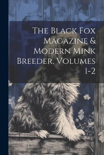 Cover image for The Black Fox Magazine & Modern Mink Breeder, Volumes 1-2