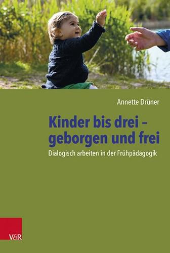 Cover image for Kinder bis drei - geborgen und frei: Dialogisch arbeiten in der Fruhpadagogik