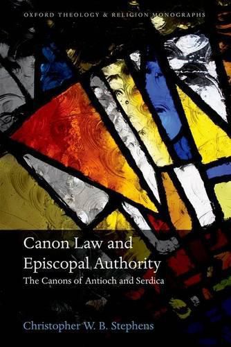 Cover image for Canon Law and Episcopal Authority: The Canons of Antioch and Serdica