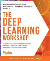 Cover image for The Deep Learning Workshop: Learn the skills you need to develop your own next-generation deep learning models with TensorFlow and Keras