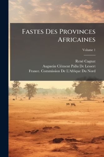 Cover image for Fastes Des Provinces Africaines: (Proconsulaire, Numidie, Mauretanies) Sous La Domination Romaine, Volume 1