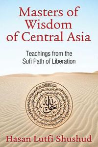 Cover image for Masters of Wisdom of Central Asia: Teachings from the Sufi Path of Liberation