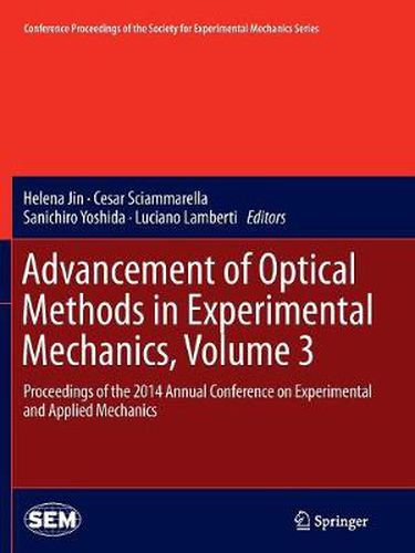 Cover image for Advancement of Optical Methods in Experimental Mechanics, Volume 3: Proceedings of the 2014 Annual Conference on Experimental and Applied Mechanics