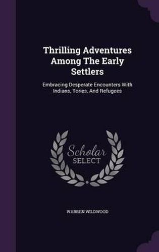 Cover image for Thrilling Adventures Among the Early Settlers: Embracing Desperate Encounters with Indians, Tories, and Refugees