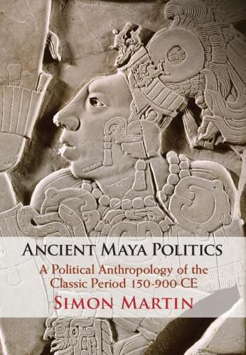 Ancient Maya Politics: A Political Anthropology of the Classic Period 150-900 CE