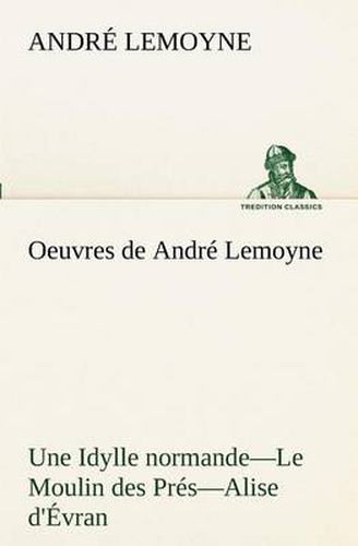 Cover image for Oeuvres de Andre Lemoyne Une Idylle normande.-Le Moulin des Pres.-Alise d'Evran.