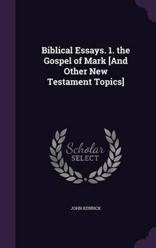 Biblical Essays. 1. the Gospel of Mark [And Other New Testament Topics]