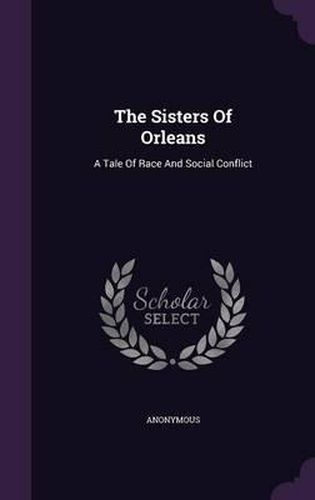 Cover image for The Sisters of Orleans: A Tale of Race and Social Conflict