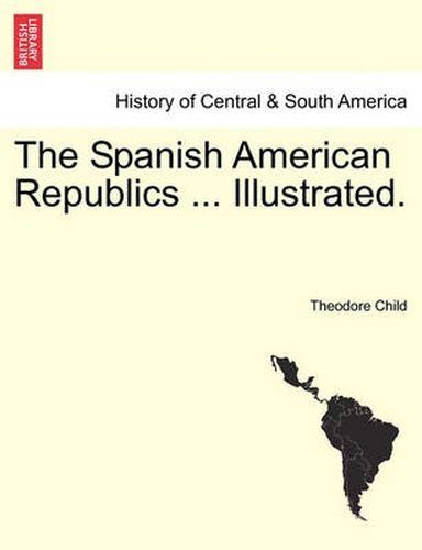 Cover image for The Spanish American Republics ... Illustrated.