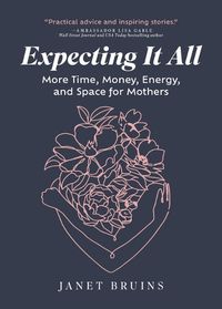 Cover image for Expecting It All: More Time, Money, Energy, and Space for Mothers