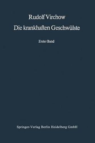 Die Krankhaften Geschwulste: Erster Band: Dreissig Vorlesungen, Gehalten Wahrend Des Wintersemesters 1862-1863 an Der Universitat Zu Berlin