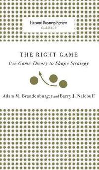 Cover image for Right Game: Use Game Theory to Shape Strategy