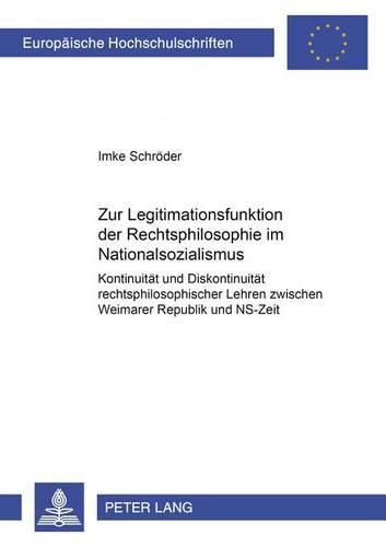 Cover image for Zur Legitimationsfunktion Der Rechtsphilosophie Im Nationalsozialismus: Kontinuitaet Und Diskontinuitaet Rechtsphilosophischer Lehren Zwischen Weimarer Republik Und Ns-Zeit