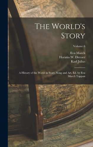 Cover image for The World's Story; a History of the World in Story, Song and Art, Ed. by Eva March Tappan; Volume 6