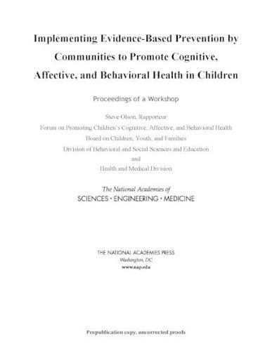 Implementing Evidence-Based Prevention by Communities to Promote Cognitive, Affective, and Behavioral Health in Children: Proceedings of a Workshop