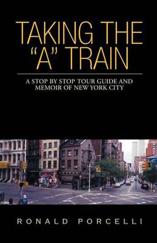 Cover image for Taking the A Train: A Stop By Stop Tour Guide and Memoir of New York City