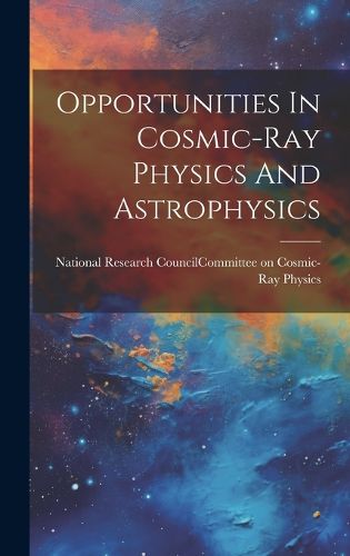 Cover image for Opportunities In Cosmic-ray Physics And Astrophysics