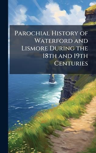 Cover image for Parochial History of Waterford and Lismore During the 18th and 19th Centuries