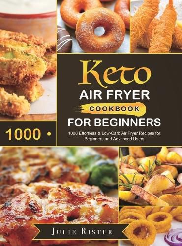 Cover image for Keto Air Fryer Cookbook for Beginners: 1000 Effortless & Low-Carb Air Fryer Recipes for Beginners and Advanced Users