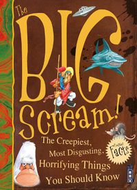 Cover image for The Big Scream! The Creepiest, Most Disgusting, Horrifying Things You Should Know