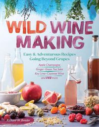 Cover image for Wild Winemaking: Easy and Adventurous Recipes Going Beyond Grapes