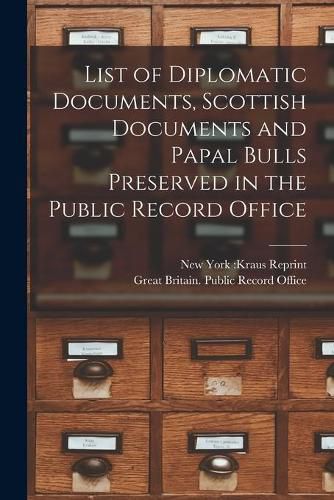 Cover image for List of Diplomatic Documents, Scottish Documents and Papal Bulls Preserved in the Public Record Office