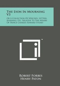 Cover image for The Lyon in Mourning V3: Or a Collection of Speeches, Letters, Journals, Etc. Relative to the Affairs of Prince Charles Edward Stuart