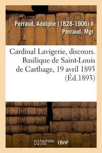 Cover image for Cardinal Lavigerie, Discours. Basilique de Saint-Louis de Carthage, 19 Avril 1893