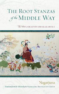 Cover image for The Root Stanzas of the Middle Way: The Mulamadhyamakakarika