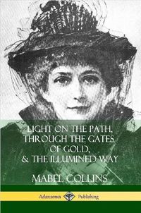 Cover image for Light on the Path, Through the Gates of Gold & The Illumined Way