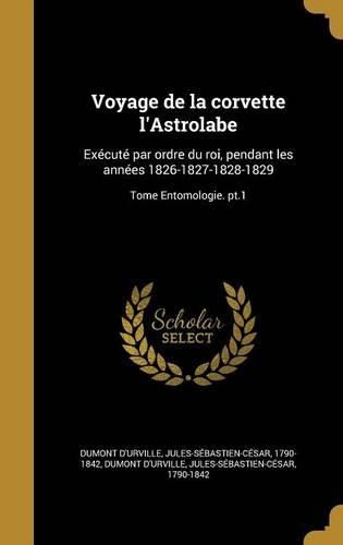 Cover image for Voyage de La Corvette L'Astrolabe: Execute Par Ordre Du Roi, Pendant Les Annees 1826-1827-1828-1829; Tome Entomologie. PT.1
