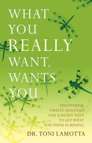 Cover image for What You REALLY Want, Wants You: Uncovering Twelve Qualities You Already Have to Get What You Think Is Missing