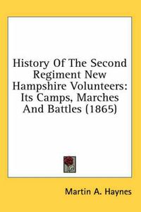 Cover image for History Of The Second Regiment New Hampshire Volunteers: Its Camps, Marches And Battles (1865)