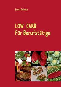 Cover image for Low Carb: Fur Berufstatige, fur unterwegs oder fur ein Picknick