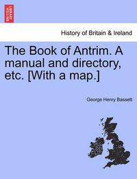 Cover image for The Book of Antrim. a Manual and Directory, Etc. [With a Map.]