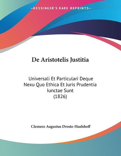 Cover image for de Aristotelis Justitia: Universali Et Particulari Deque Nexu Quo Ethica Et Juris Prudentia Iunctae Sunt (1826)