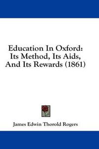 Cover image for Education in Oxford: Its Method, Its AIDS, and Its Rewards (1861)