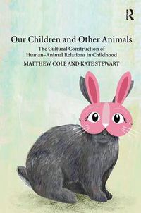 Cover image for Our Children and Other Animals: The Cultural Construction of Human-Animal Relations in Childhood