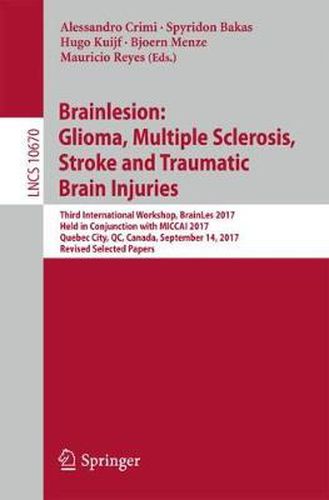 Cover image for Brainlesion: Glioma, Multiple Sclerosis, Stroke and Traumatic Brain Injuries: Third International Workshop, BrainLes 2017, Held in Conjunction with MICCAI 2017, Quebec City, QC, Canada, September 14, 2017, Revised Selected Papers