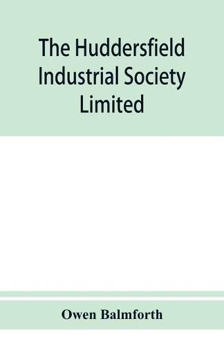 Cover image for The Huddersfield Industrial Society Limited: history of fifty years' progress, l860-1910