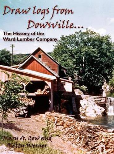 Cover image for Draw Logs from Dowsville... the History of the Ward Lumber Company