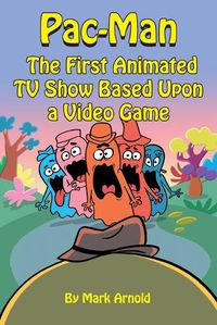 Cover image for Pac-Man: The First Animated TV Show Based Upon a Video Game