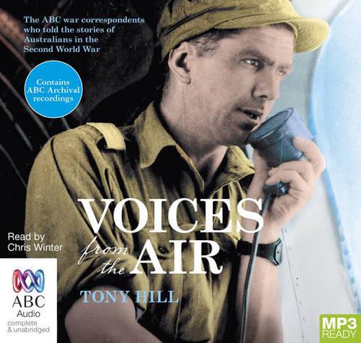 Cover image for Voices From The Air: The ABC war correspondents who told the stories of Australians in the Second World War