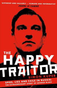 Cover image for The Happy Traitor: Spies, Lies and Exile in Russia: The Extraordinary Story of George Blake