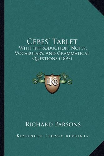 Cebes' Tablet: With Introduction, Notes, Vocabulary, and Grammatical Questions (1897)